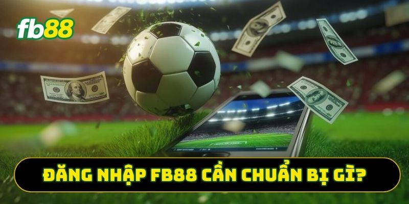 Đăng nhập FB88 cần chuẩn bị gì?