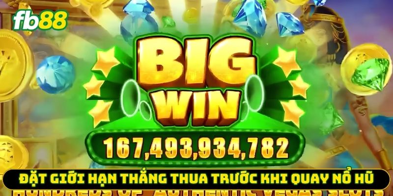 Đặt giới hạn thắng thua trước khi quay nổ hũ