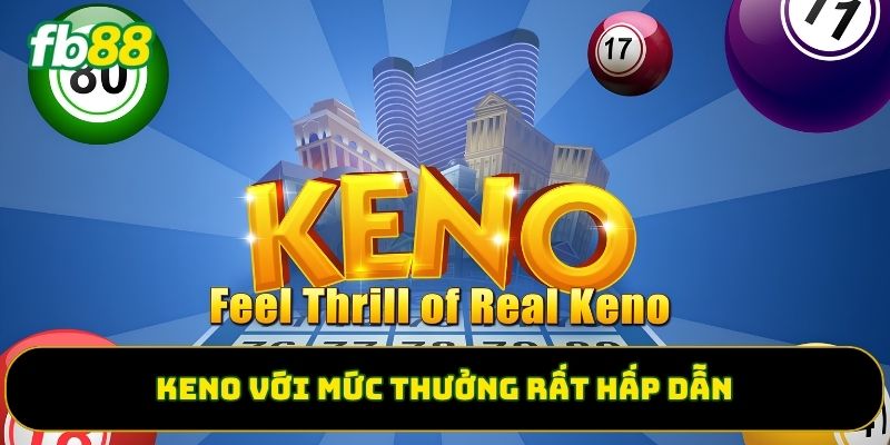 Keno với mức thưởng rất hấp dẫn