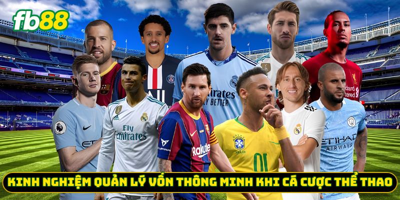 Kinh nghiệm quản lý vốn thông minh khi cá cược thể thao