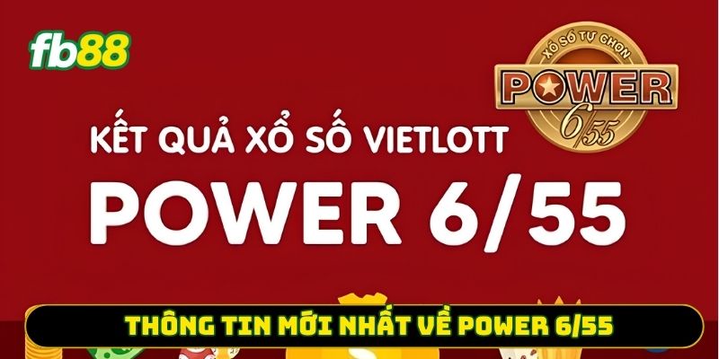 Thông tin mới nhất về Power 6/55