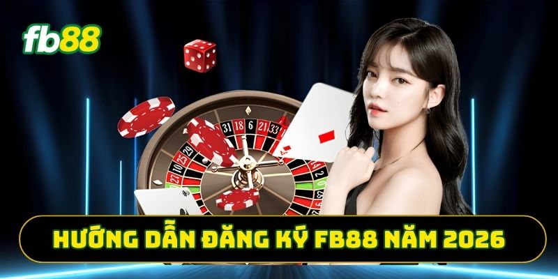 Hướng dẫn đăng ký FB88 năm 2026 