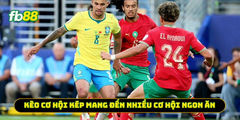 Kèo Cơ Hội Kép mang đến nhiều cơ hội ngon ăn