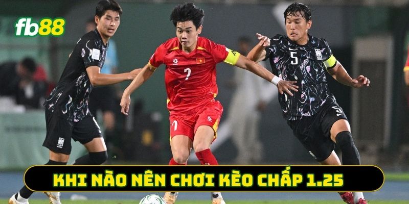 Khi nào nên chơi Kèo Chấp 1.25