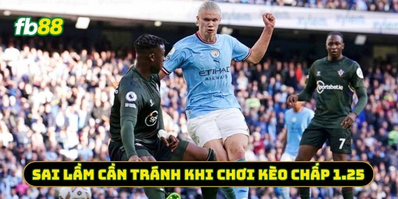 Sai lầm cần tránh khi chơi Kèo Chấp 1.25