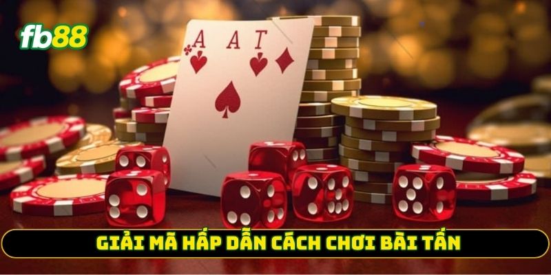 Giải mã hấp dẫn cách chơi Bài Tấn