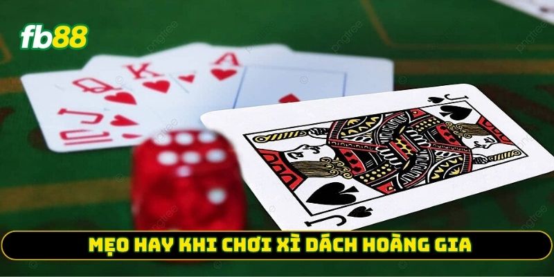 Mẹo hay khi chơi Xì Dách Hoàng Gia