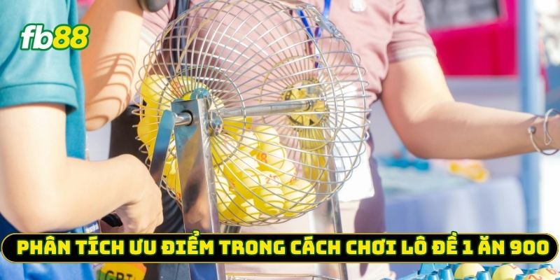 Phân tích ưu điểm trong cách chơi Lô Đề 1 Ăn 900